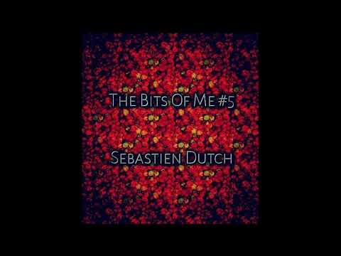 Bits Of Me #5 - Sebastien Dutch