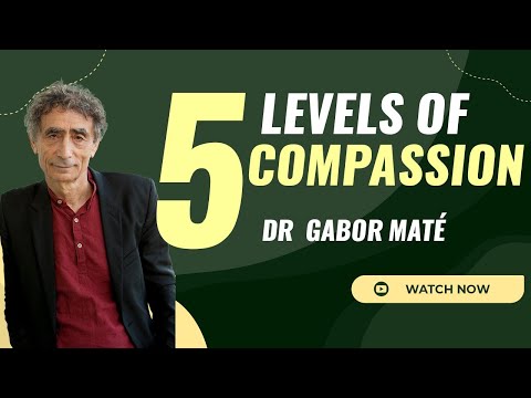 The Five Levels of Compassion – Dr  Gabor Maté