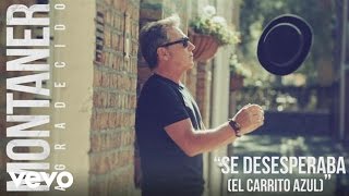 Ricardo Montaner - Se Desesperaba (El Carrito Azul) (Audio)