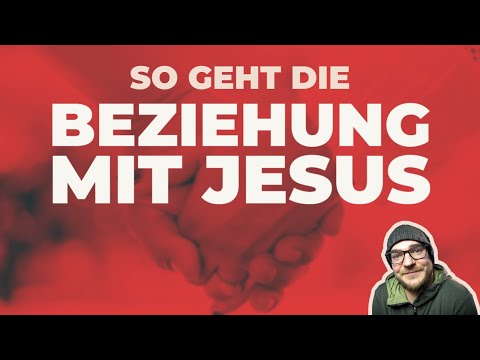 Beziehung mit Jesus - Was ist das genau und wie geht das?