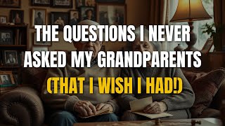 The Questions I Never Asked My Grandparents (That I Wish I Had!)