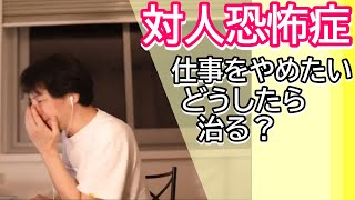 対人恐怖症で仕事辞めたいが辞めるのは忍耐力がないみたいだから辞めれない どうしたらいい?