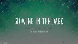Glowing in the dark - The Girl and the Dreamcatcher 🎶lyrics🎶
