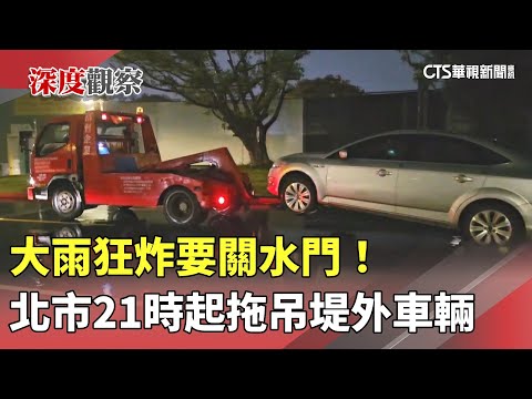 大雨狂炸要關水門！　北市21時起拖吊堤外車輛