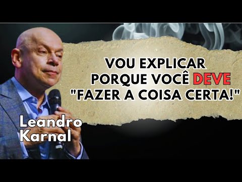 VOCÊ DEVE E PODE FAZER A "COISA CERTA"! POR LEANDRO KARNAL!