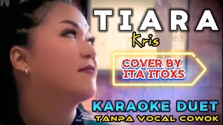Download lagu TIARA ~ KRIS || KARAOKE DUET TANPA  VOCAL COWOK - ENAK SAMBIL JOGET - COVER BY ITA ITOXS mp3