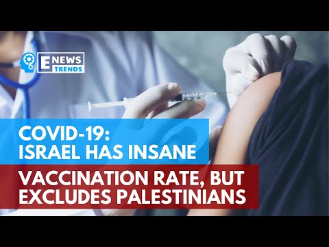 COVID-19:以色列的疫苗接種率很高，但不包括巴勒斯坦人。 (COVID-19: Israel Has Insane Vaccination Rate But Excludes Palestinians)