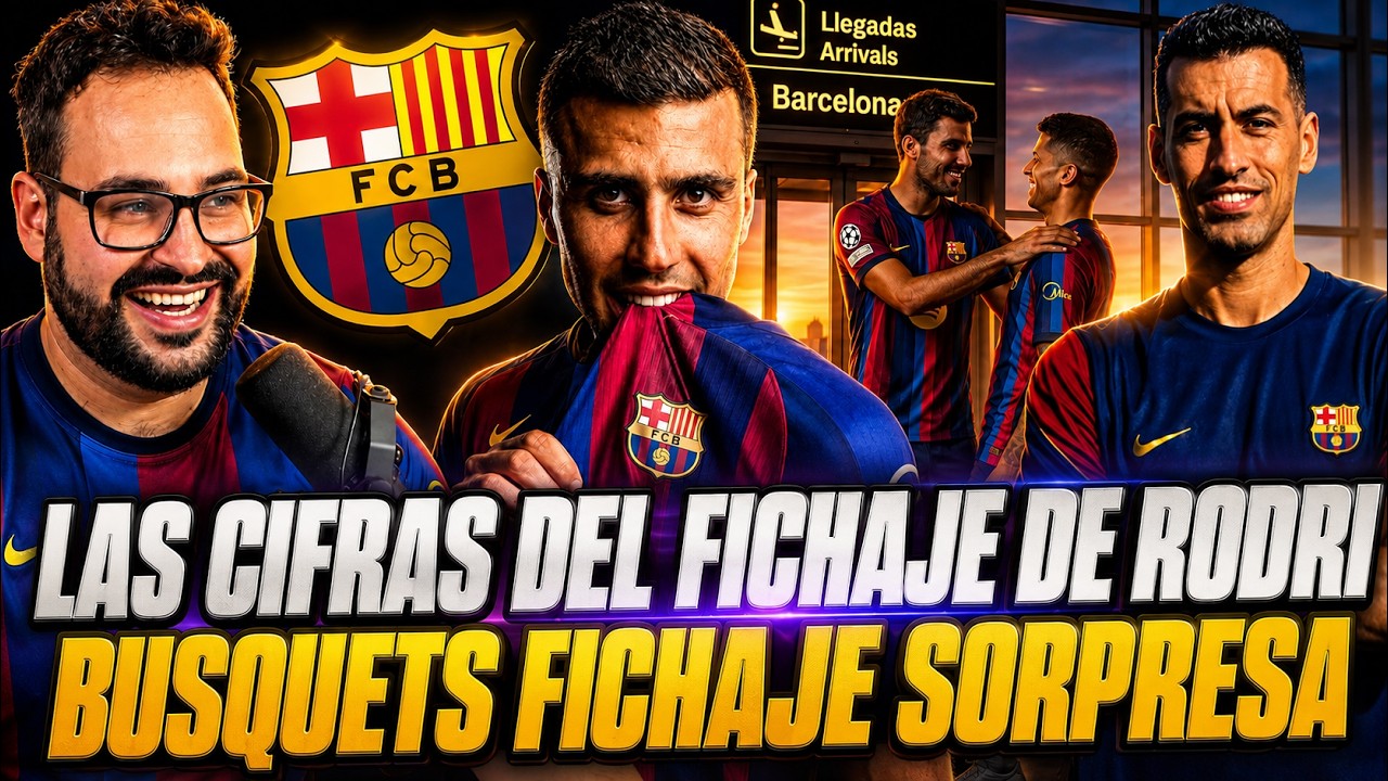 🚨DESVELADAS las CIFRAS del FICHAJE de RODRI ¡ATERRIZA HOY en BARCELONA! - BUSQUETS FICHAJE SORPRESA