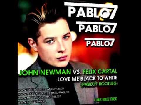 John Newman vs. Felix Cartal - Love Me Black To White (Pablo7 Bootleg)