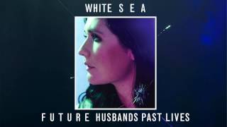 White Sea - Future Husbands Past Lives [AUDIO]