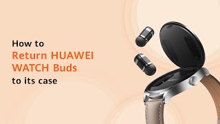 Huawei How to Return HUAWEI WATCH Buds to its case