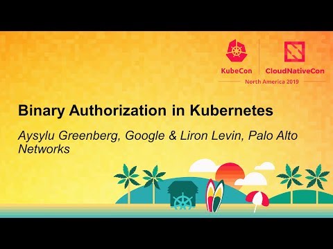 Binary Authorization in Kubernetes - Aysylu Greenberg, Google & Liron Levin, Palo Alto Networks