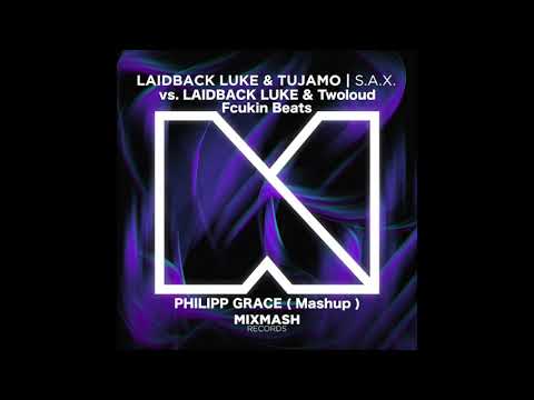 Laidback Luke & TUJAMO  S.A.X.   vs.   Laidback Luke & Twoloud Fcukin Beats ( PHILIPP GRACE Mashup )