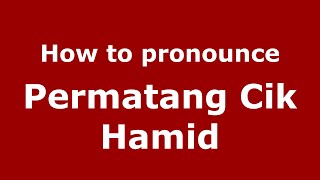 How to pronounce Permatang Cik Hamid