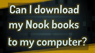 Can I download my Nook books to my computer?