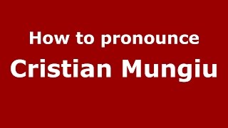 How to pronounce Cristian Mungiu