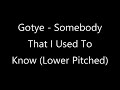 Gotye Somebody That I Used To Know Lower Pitched