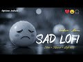 SAD LOFI SONGS HEART BROKEN LOFI MASHUP SLOW REVERB LOFI MIX Sad Trending Songs