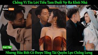 Chồng Vì Tin Lời Tiểu Tam Đuổi Vợ Ra Khỏi Nhà, Nhưng Đâu Biết Cô Được Tổng Tài Quyền Lực Chống Lưng
