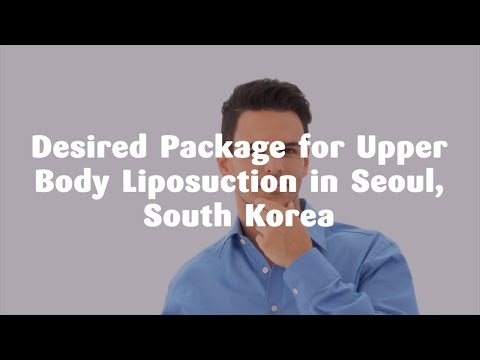 Watch Desired Package for Upper Body Liposuction in Seoul, South Korea