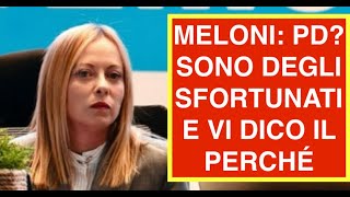 MELONI: PD? SONO DEGLI SFORTUNATI E VI DICO IL PERCHÉ