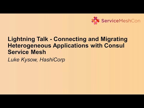 Lightning Talk - Connecting and Migrating Heterogeneous Applications with Consul Servi... Luke Kysow