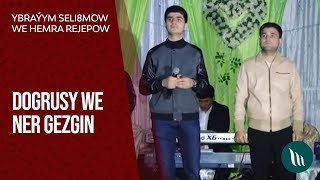 Ybraýym Selimow we Hemra Rejepow - Dogrysy Ner ge