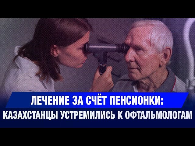 Рекордный рост снятия пенсионных: казахстанцы устремились к офтальмологам