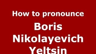 How to pronounce Boris Nikolayevich Yeltsin