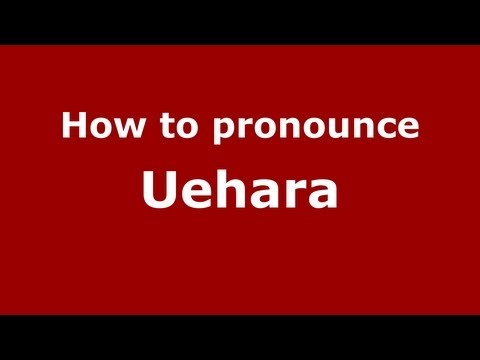 How to Pronounce Uehara - PronounceNames.com