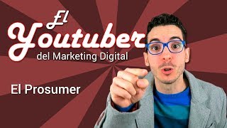 El Prosumer | El Youtuber del Marketing Digital