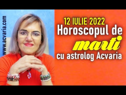 ⭐ HOROSCOPUL DE MARTI 12 IULIE 2022 cu astrolog Acvaria