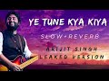 Ye Tune Kya Kiya - Arijit Singh Lofi Version [ Slowed + Reverb ] #lofi #lofimusic