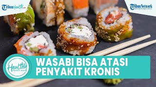 Benarkah Konsumsi Wasabi Bisa Atasi Penyakit Kronis? Berikut Kandungan Nutrisi untuk Kesehatan Tubuh