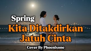 Download lagu Spring – Kita Ditakdirkan Jatuh Cinta | Cover By Phoenixone mp3