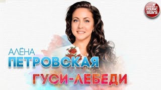 АЛЁНА ПЕТРОВСКАЯ ✬ ГУСИ-ЛЕБЕДИ ✬ РУССКИЙ ХИТ