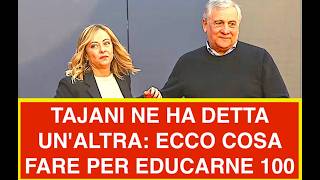 TAJANI NE HA DETTA UN'ALTRA: ECCO COSA FARE PER EDUCARNE 100