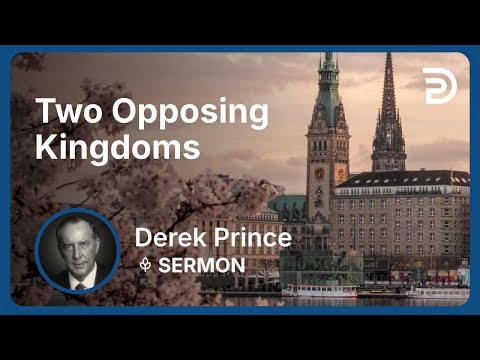Two Opposing Kingdoms | Part 4 - The Good News of the Kingdom (Volume 1) | Derek Prince