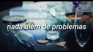 Lil Wayne &amp; Charlie Puth - Nothing But Trouble (tradução/legendado pt-br)