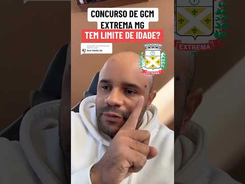 CONCURSO GCM DE EXTREMA MG - QUAL LIMITE DE IDADE?