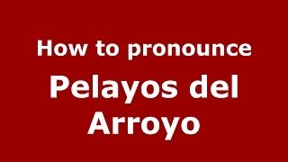 How to pronounce Pelayos Del Arroyo