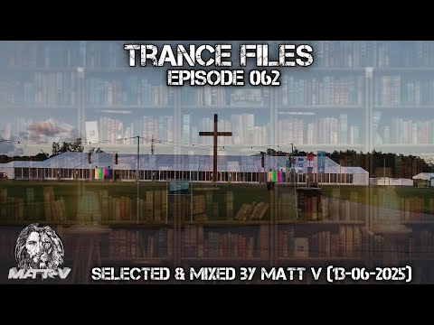 Trance Files Episode 062 Selected & Mixed by Matt V (13-06-2025)