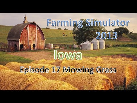 Farming Simulator 2013 Iowa E17 - Mowing Grass