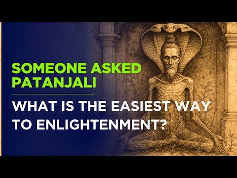 Someone asked Patanjali, "What is the easiest way to enlightenment?"