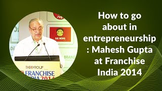 How to go about in entrepreneurship: Mahesh Gupta, Founder & Chairman, Kent RO at Franchise India 2014 image