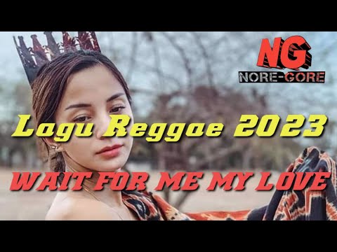 LAGU REGGAE TERBARU 2023 || WAIT FOR ME MY LOVE || remix