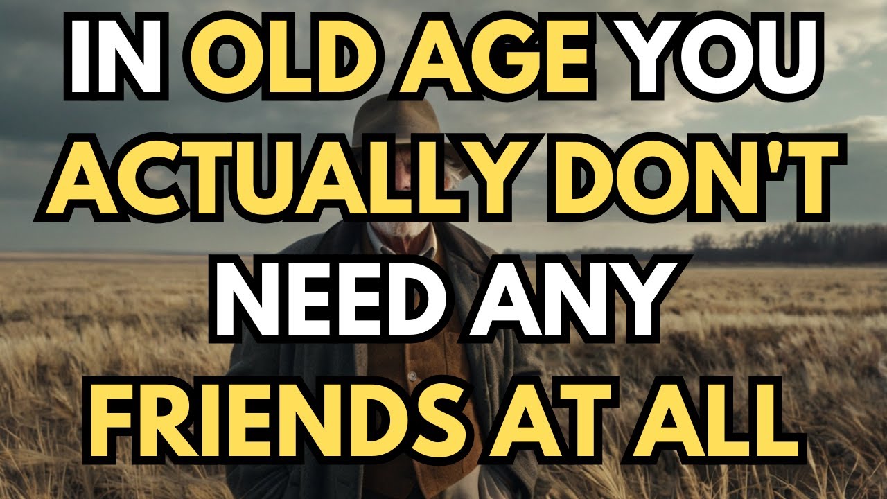 In Old Age, You Don’t Need Any Friends AT ALL!