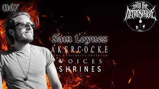 Into The Necrosphere #67 | feat. Sam Loynes (Akercocke, Voices, The Antichrist Imperium, Shrines)