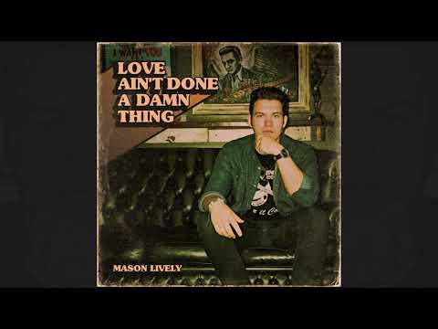Love Ain’t Done A Damn Thing - Mason Lively