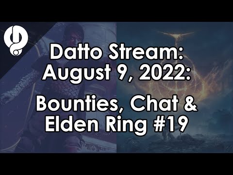 Datto Stream: Bounties, Chat Discussion, Elden Ring #19 - August 9, 2022